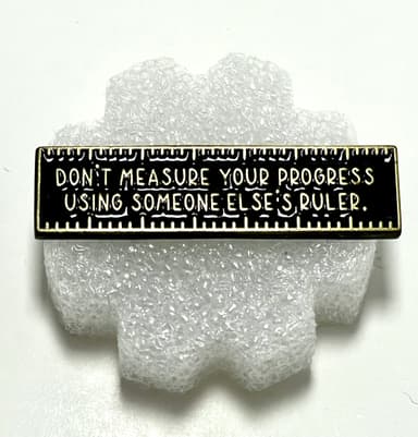 📏 Don't Measure Your Progress Using Someone Else's Ruler Enamel Pin
